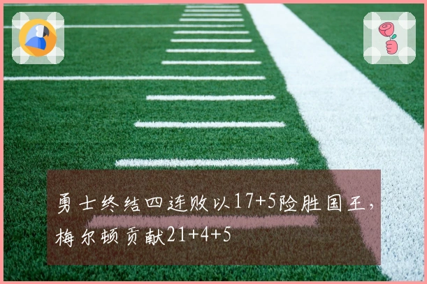 勇士终结四连败以17+5险胜国王，梅尔顿贡献21+4+5